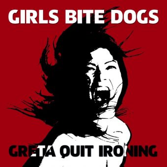 Esce il 13 Maggio il full album “Greta Quit Ironing” by “Girls Bite Dogs”