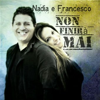 Nadia e Francesco “Non finirà mai” nuovo singolo a Giugno 2016