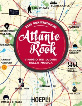 “Atlante Rock – Viaggio nei luoghi della musica” (Hoepli), il nuovo libro dello scrittore e critico musicale Ezio Guaitamacchi