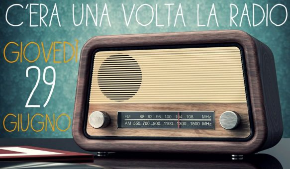 C’ERA UNA VOLTA LA RADIO – A Bologna il 29 giugno 2017 si celebra la Radio con un grande evento raduno di tutti gli speakers