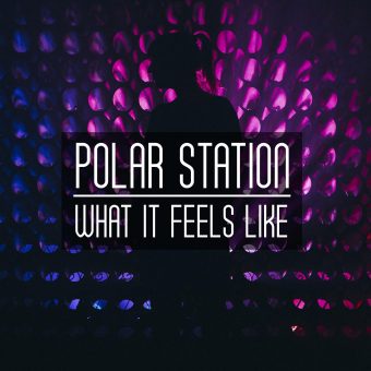 I Polar Station con “What it feels like” il nuovo singolo, su tutti i digital store e in streaming