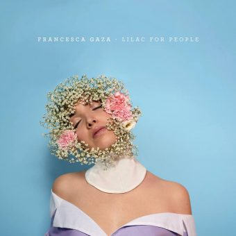 Francesca Gaza – oggi esce Lilac For People, l’album di debutto, su tutte le piattaforme streaming e in digital download