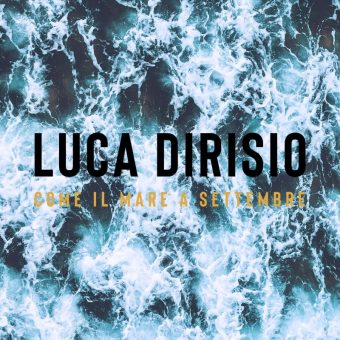 Luca Dirisio: è uscito su tutte le piattaforme digitali, streaming e in rotazione radiofonica, “Come il mare a settembre”