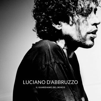 Luciano D’Abbruzzo pubblica per Sony Music il nuovo album “Il Guardiano del Bosco”, online dal 4