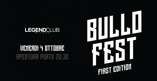 Bullo Fest – First Edition – venerdì 4 ottobre al Legend Club di Milano