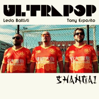Ultrapop feat Leda Battisti & Tony Esposito con il nuovo singolo “Shangai”