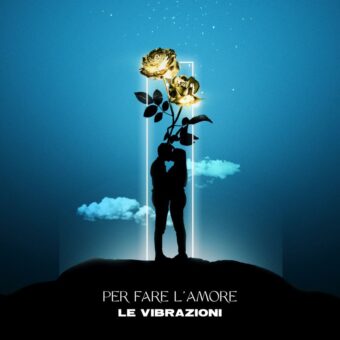 Da oggi è in radio e disponibile in streaming e digital download “Per fare l’amore” (Artist First), il nuovo singolo de Le Vibrazioni