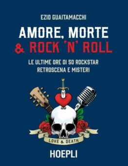 Disponibile in libreria e negli store digitali “Amore, morte e rock ‘n’ roll”(Hoepli), Il nuovo libro di Ezio Guaitamacchi, con le prefazioni di Enrico Ruggeri e Pamela Des Barres
