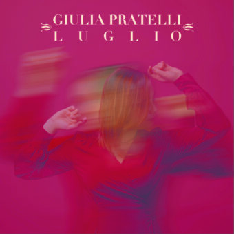 Venerdì 16 aprile esce in digitale il nuovo brano di Giulia Pratelli, “Luglio”