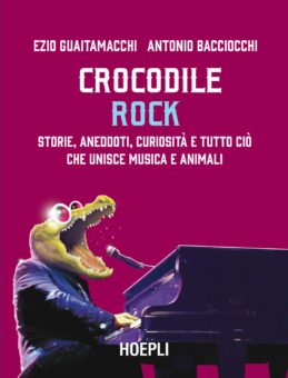 Dal 5 novembre in libreria e negli store digitali “Crocodile Rock – storie, aneddoti, curiosità e tutto ciò che unisce musica e animali”, il nuovo libro di Ezio Guaitamacchi e Antonio Bacciocchi
