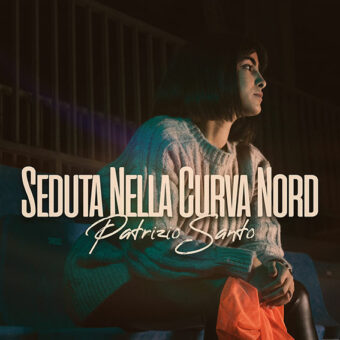 Fuori il video di “Seduta nella curva nord” il nuovo singolo di Patrizio Santo, scritto con Simone Cerratti, in radio e in digitale