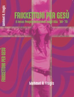 È disponibile su Amazon Frikkettoni per Gesù, il saggio storico religioso musicale che parla del Jesus People Movement negli Usa degli anni ’60 e ’70, scritto da Mehmet R. Frugis