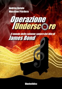 Andrea Natale e Massimo Privitera Da oggi in pre-order “Operazione Underscore” Il mondo delle colonne sonore dei film di James Bond