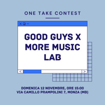 12 novembre: Good Guys x More Music Lab presentano il contest “One Take”